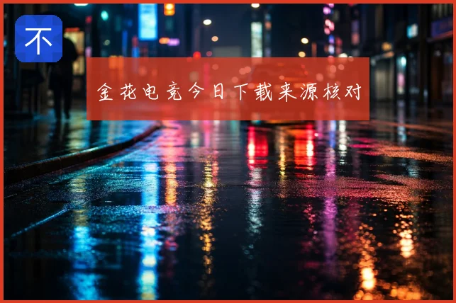 金花电竞今日下载来源核对