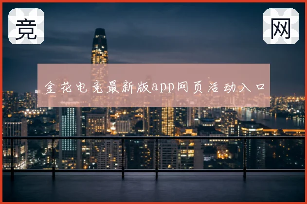 金花电竞最新版app网页活动入口