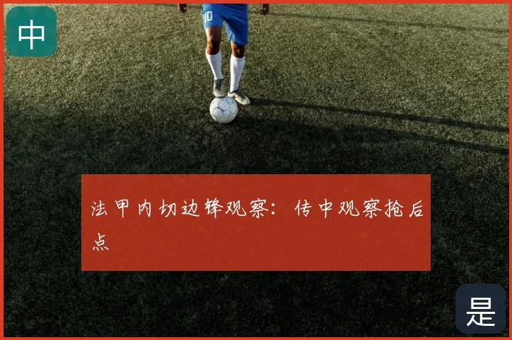 法甲内切边锋观察：传中观察抢后点