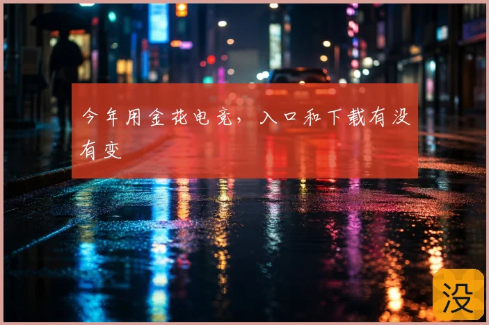 今年用金花电竞，入口和下载有没有变